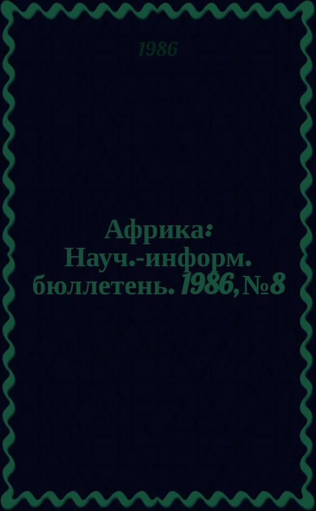 Африка : Науч.-информ. бюллетень. 1986, №8 : Антикоммунизм - орудие империалистической политики в Африке