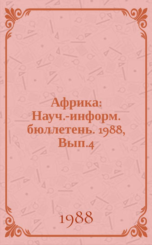 Африка : Науч.-информ. бюллетень. 1988, Вып.4 : Роль организации африканского единства в развитии межафриканских отношений (1985-1987г.г.)