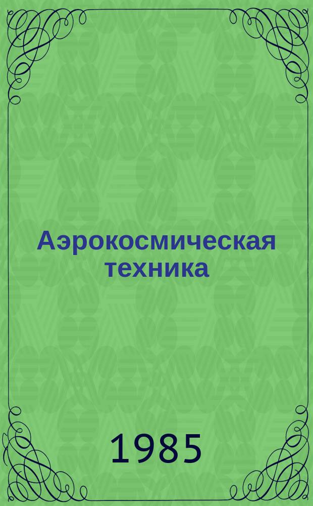 Аэрокосмическая техника : Ежемес. журн. Материалы из журн. Амер. ин-та аэронавтики и астронавтики в пер. с англ.: AIAA Journal и др. Т.3, №6 : Большие космические конструкции: динамика и управление