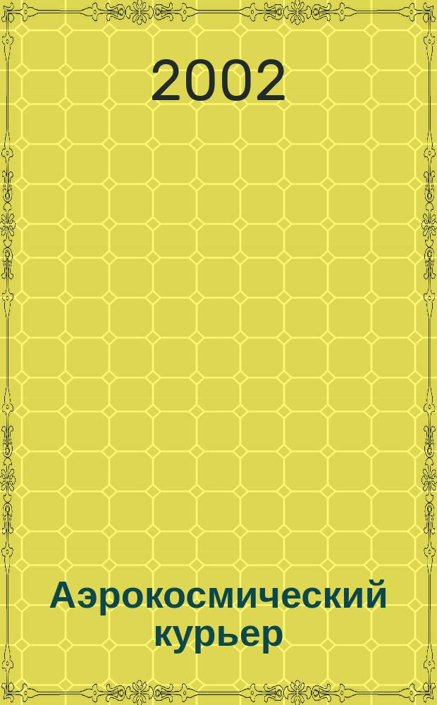 Аэрокосмический курьер : Журн. для тех, кто принимает решения. 2002, 1