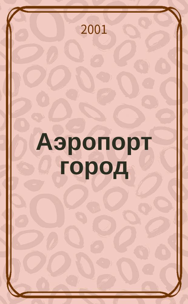 Аэропорт город : Ил. журн. для авиапутешественников. 2001, №1(10)