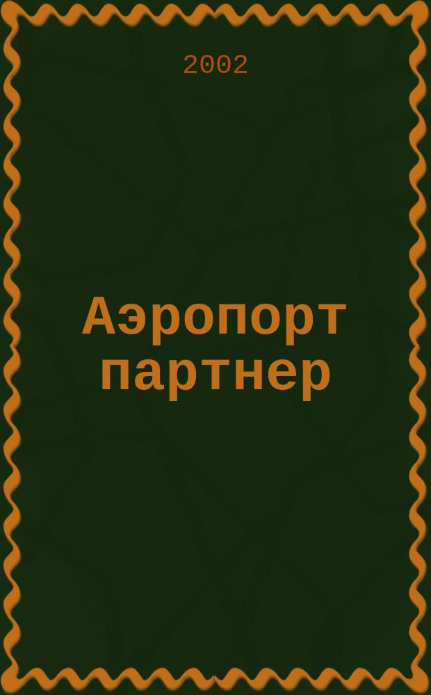 Аэропорт партнер : Информ.-аналит. журн. ассоц. "Аэропорт" ГА. 2002, №4