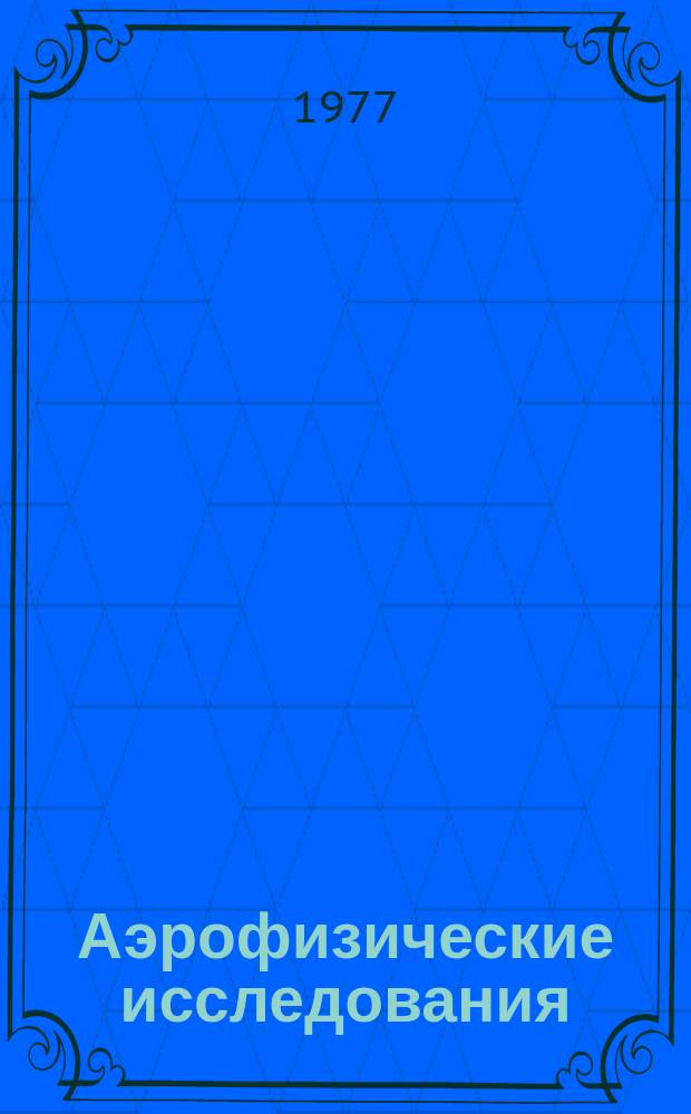 Аэрофизические исследования : Авт. указан к сборникам научных трудов за 5 лет (1972-1976г.г.)