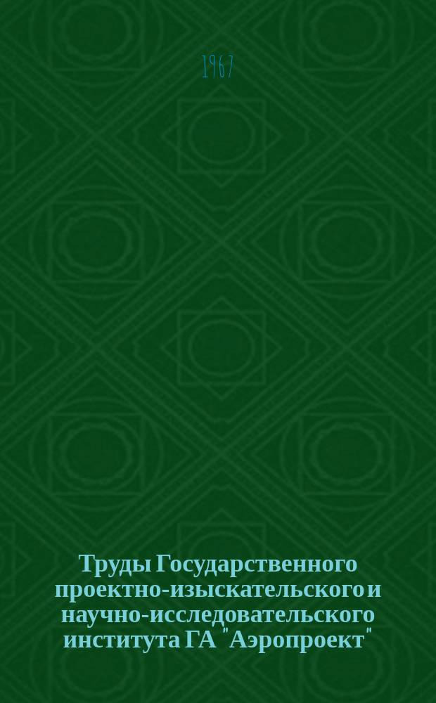 Труды Государственного проектно-изыскательского и научно-исследовательского института ГА "Аэропроект". Вып.1 : Вопросы проектирования и эксплуатации зданий и сооружений аэропортов ГА