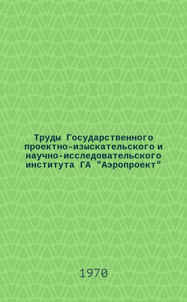 Труды Государственного проектно-изыскательского и научно-исследовательского института ГА "Аэропроект". Вып.4 : Вопросы проектирования зданий и сооружений для технического обслуживания и ремонта авиационной техники