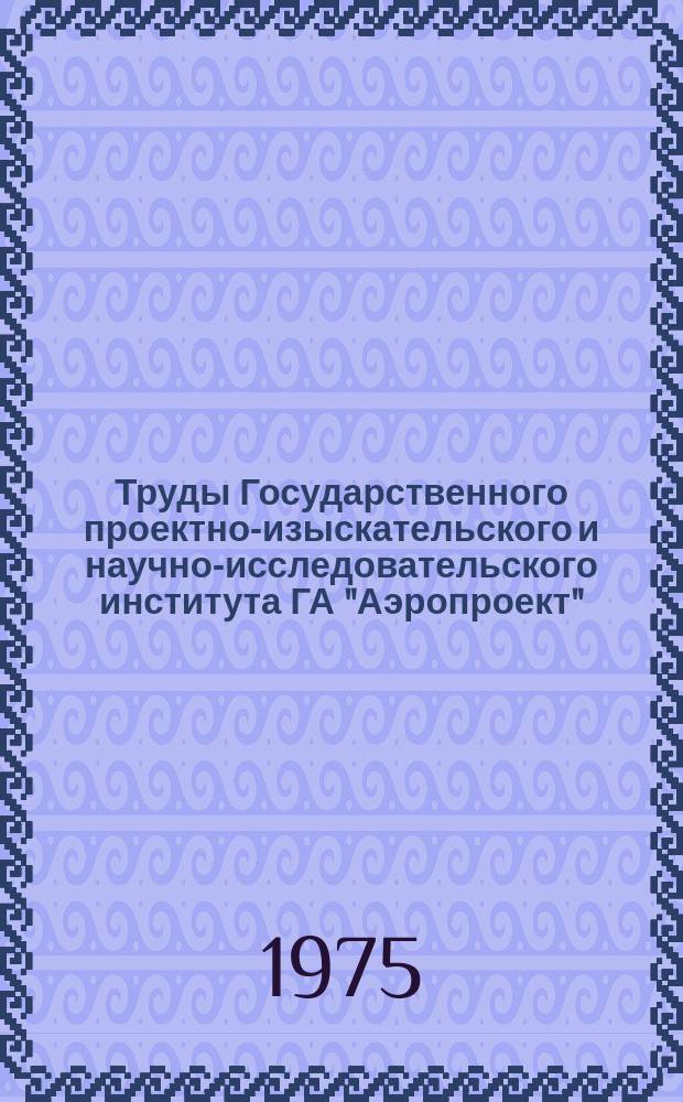 Труды Государственного проектно-изыскательского и научно-исследовательского института ГА "Аэропроект". Вып.18 : Эксплуатация аэродромов гражданской авиации