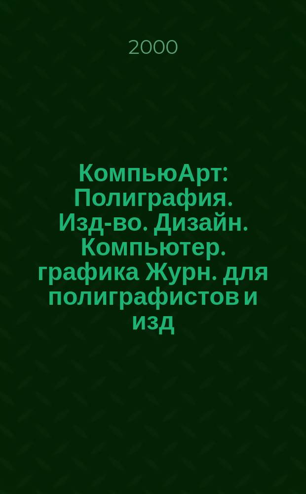 КомпьюАрт : Полиграфия. Изд-во. Дизайн. Компьютер. графика Журн. для полиграфистов и изд. 2000, №6(43)