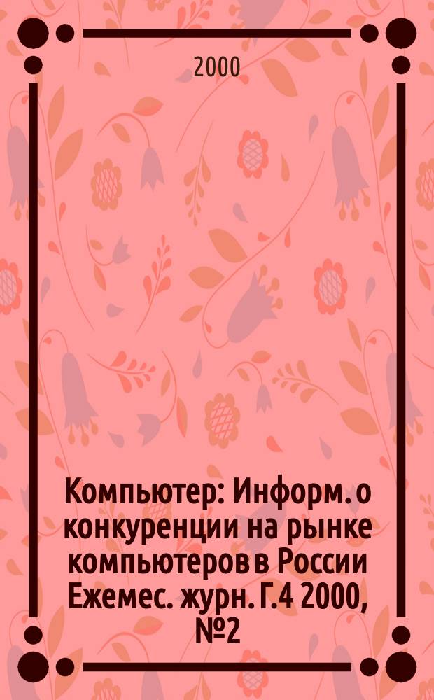 Компьютер : Информ. о конкуренции на рынке компьютеров в России Ежемес. журн. Г.4 2000, №2(44)