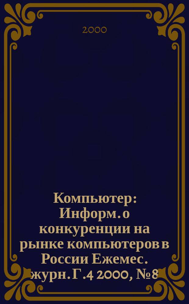 Компьютер : Информ. о конкуренции на рынке компьютеров в России Ежемес. журн. Г.4 2000, №8(50)