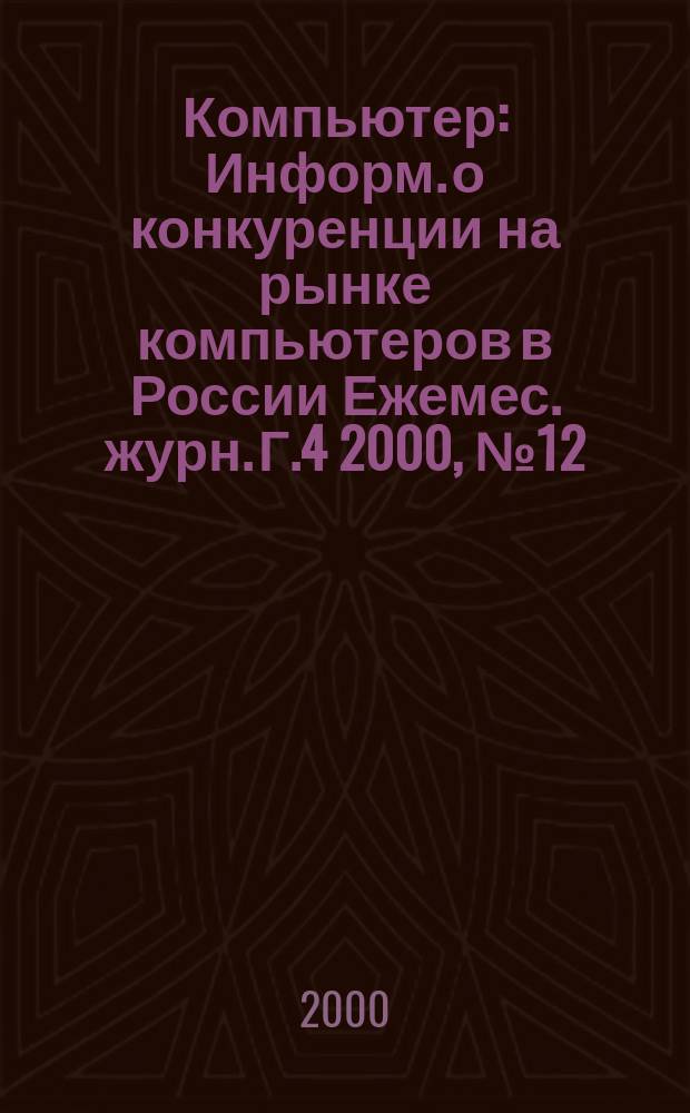 Компьютер : Информ. о конкуренции на рынке компьютеров в России Ежемес. журн. Г.4 2000, №12(54)