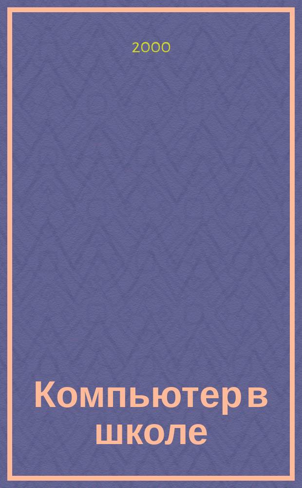 Компьютер в школе : Науч.-попул. журн. для учителей и учащихся. 2000, №3(17)
