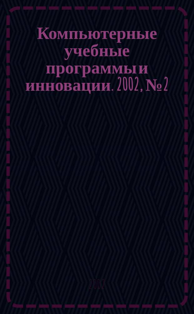 Компьютерные учебные программы и инновации. 2002, №2(6)