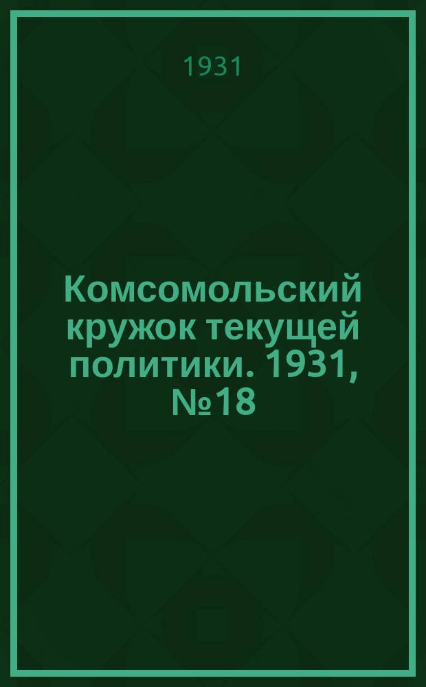 Комсомольский кружок текущей политики. 1931, №18