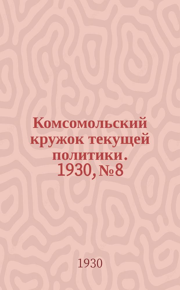 Комсомольский кружок текущей политики. 1930, №8