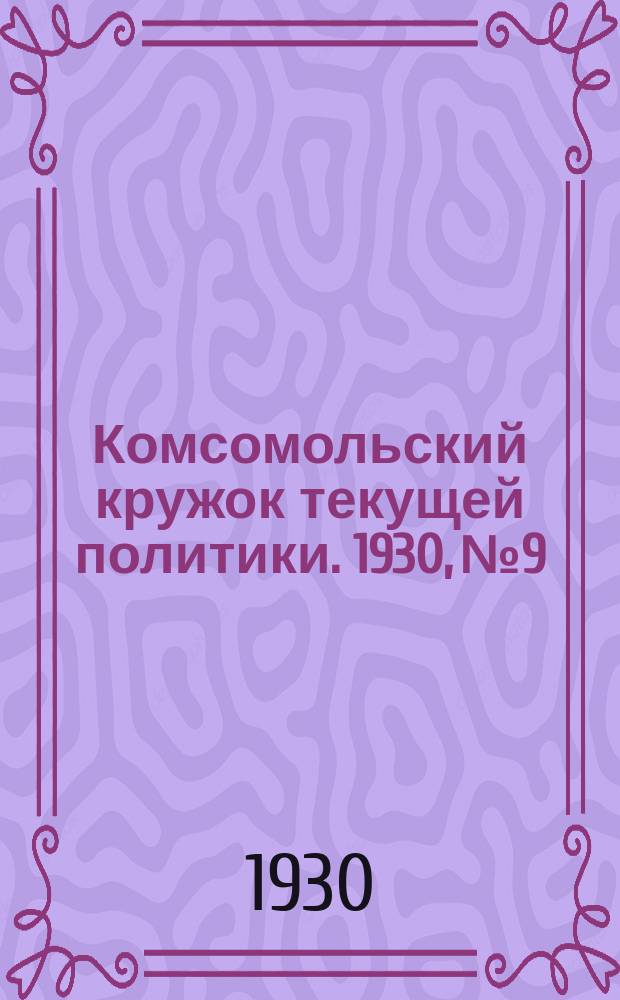 Комсомольский кружок текущей политики. 1930, №9