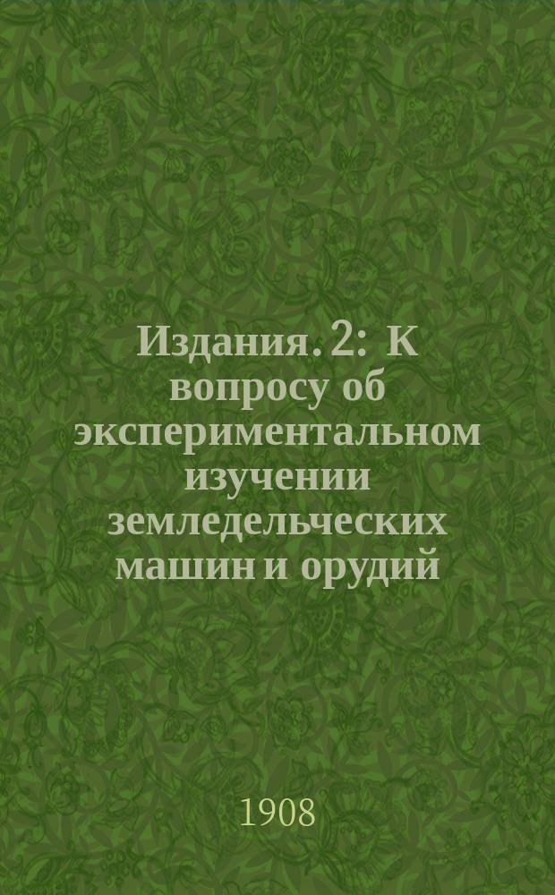 [Издания]. 2 : К вопросу об экспериментальном изучении земледельческих машин и орудий