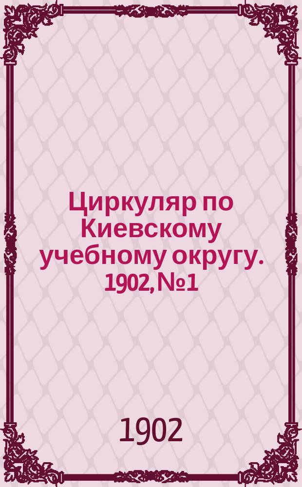 Циркуляр по Киевскому учебному округу. 1902, №1