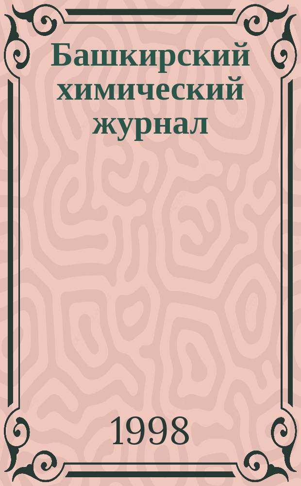 Башкирский химический журнал : Ежекварт. изд. АН Респ. Башкортостан. Т.5, №3 : 50 лет Уфим. гос. нефт. техн. ун-ту