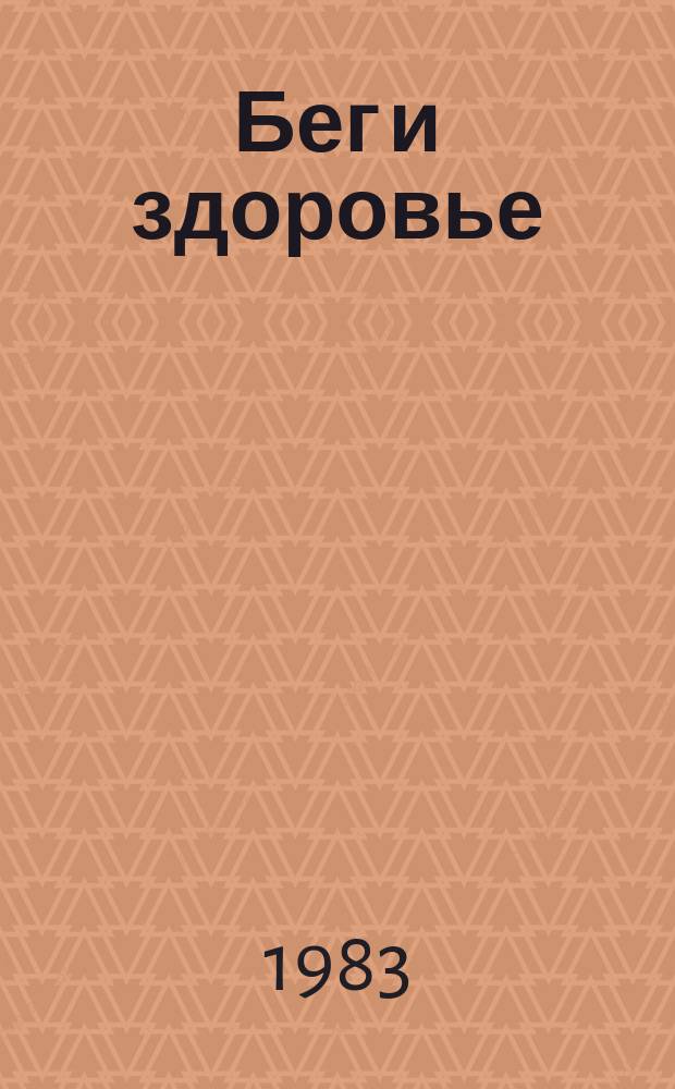 Бег и здоровье : Орг. Опыт. Методика. Советы. Консультации Журн. в журн. "Легкая атлетика". 1983, Ненум. вып.[9]