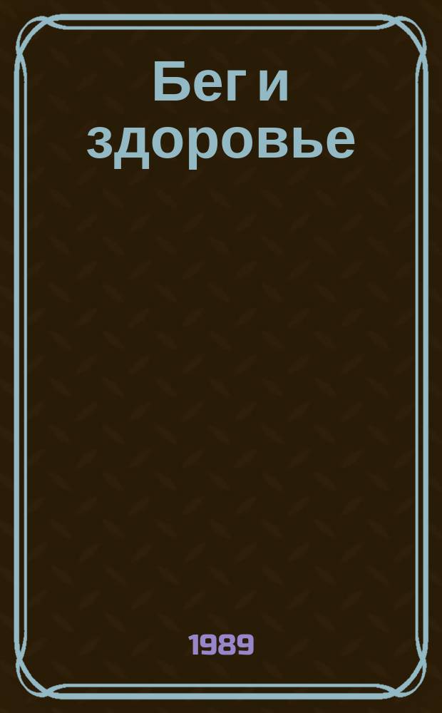 Бег и здоровье : Орг. Опыт. Методика. Советы. Консультации Журн. в журн. "Легкая атлетика". 1989, №8(73)