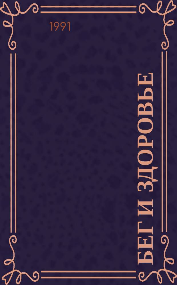 Бег и здоровье : Орг. Опыт. Методика. Советы. Консультации Журн. в журн. "Легкая атлетика". 1991, №4(93)