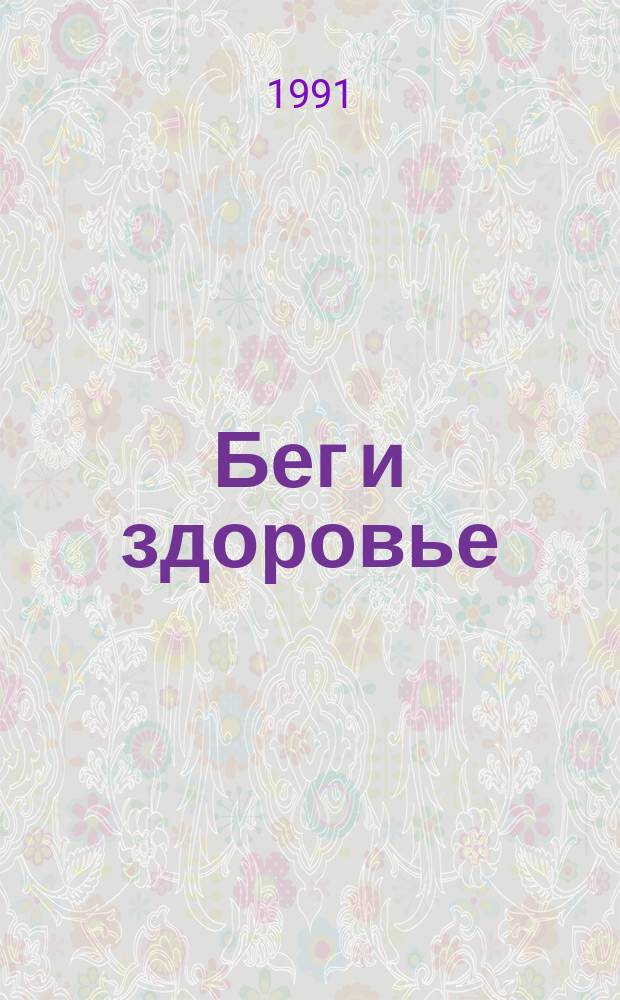 Бег и здоровье : Орг. Опыт. Методика. Советы. Консультации Журн. в журн. "Легкая атлетика". 1991, №9(98)