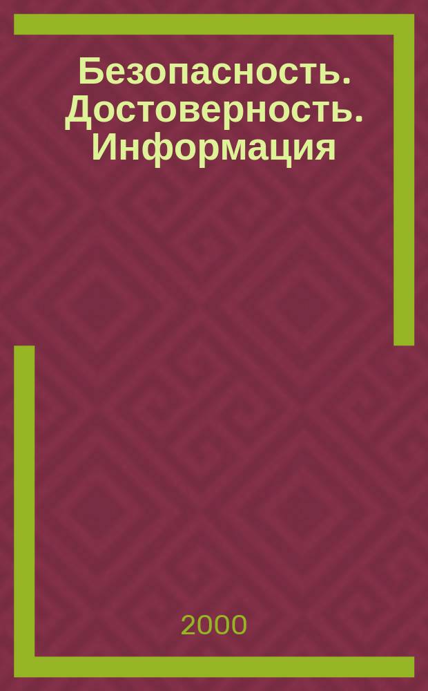 Безопасность. Достоверность. Информация : Ежекварт. изд. Журн. изд. А.О. "Абрис-Алекс". Г.6, 2000, №4(32)