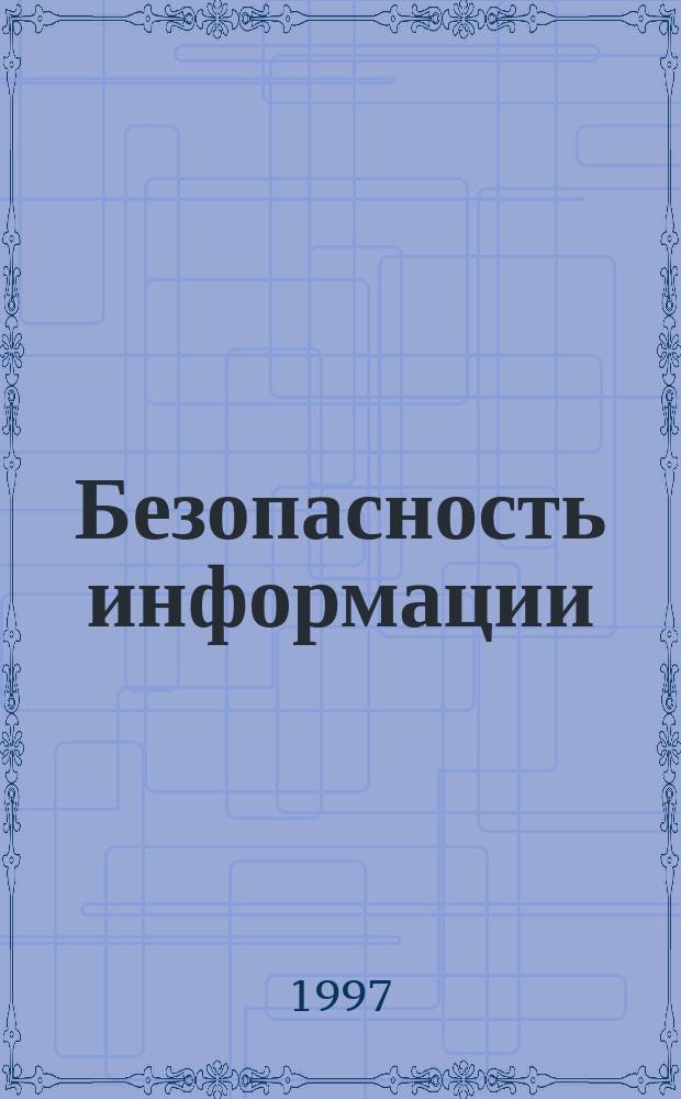 Безопасность информации : Науч.-техн.журн