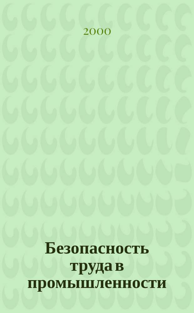 Безопасность труда в промышленности : Ежемес. науч.-техн. журн. СССР Орган Ком. по надзору за безопасным ведением работ в пром. и горному надзору при Сов. министров. 2000, №3