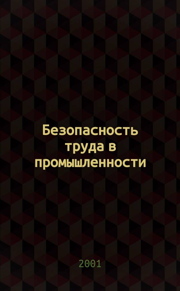 Безопасность труда в промышленности : Ежемес. науч.-техн. журн. СССР Орган Ком. по надзору за безопасным ведением работ в пром. и горному надзору при Сов. министров. 2001, №10