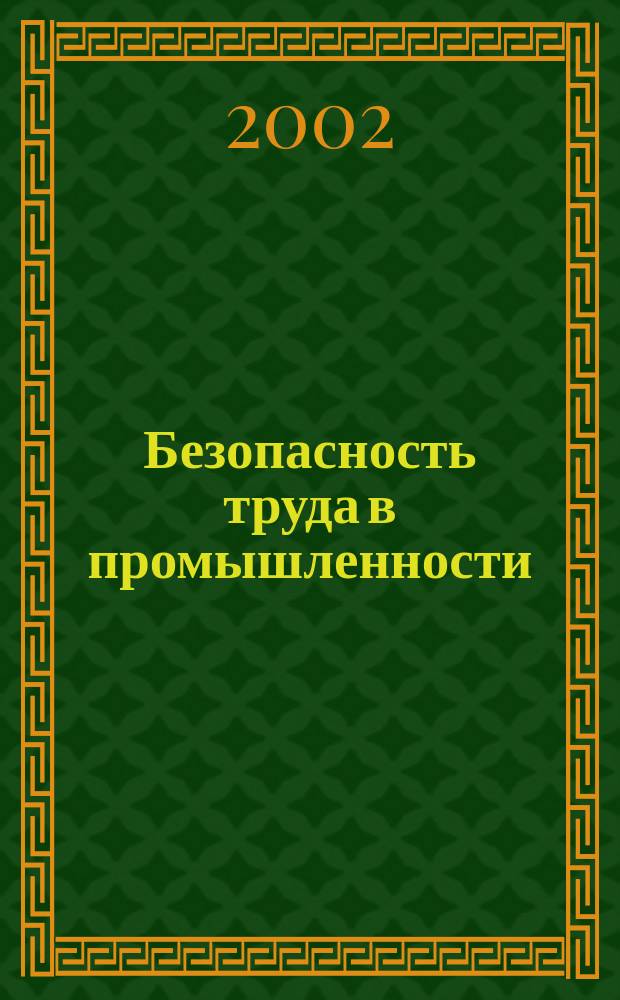 Безопасность труда в промышленности : Ежемес. науч.-техн. журн. СССР Орган Ком. по надзору за безопасным ведением работ в пром. и горному надзору при Сов. министров. 2002, 6