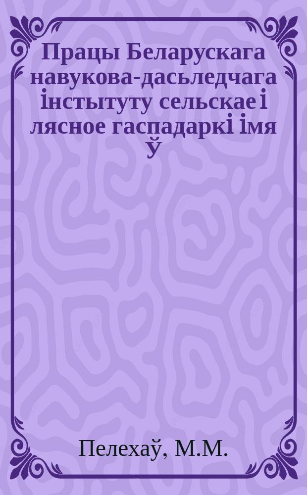 Працы Беларускага навукова-дасьледчага iнстытуту сельскае i лясное гаспадаркi iмя Ў.İ.Ленiна пры СНК БССР. Ненум.вып. : Некаторыя зьвестия аб каняводзтве Менскае, Мазырскае i Гомельскае акруг БССР