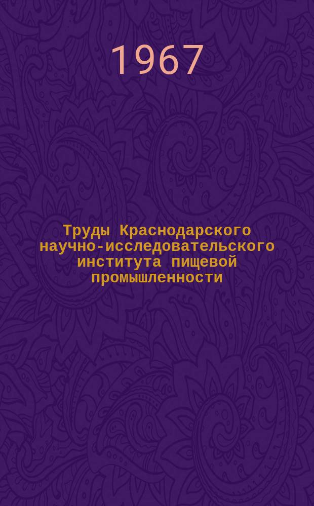 Труды Краснодарского научно-исследовательского института пищевой промышленности. Т.4 : Усовершенствование техники, технологии и экономика предприятий сахарной, консервной, маслобойно-жировой и табачной промышленности