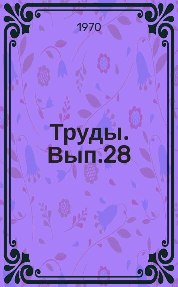 Труды. Вып.28 : Технология и оборудование масложирового и эфиромасличного производства