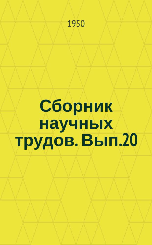 Сборник научных трудов. Вып.20 : Юбилейный сборник научных трудов XX 1930-1950