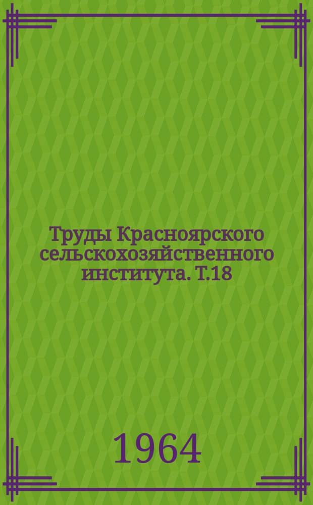 Труды Красноярского сельскохозяйственного института. Т.18 : Почвы и удобрения в Красноярском крае