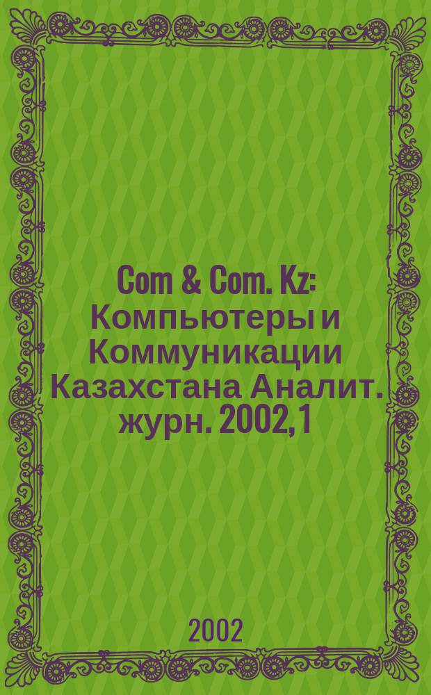 Com & Com. Kz : Компьютеры и Коммуникации Казахстана Аналит. журн. 2002, 1(48)