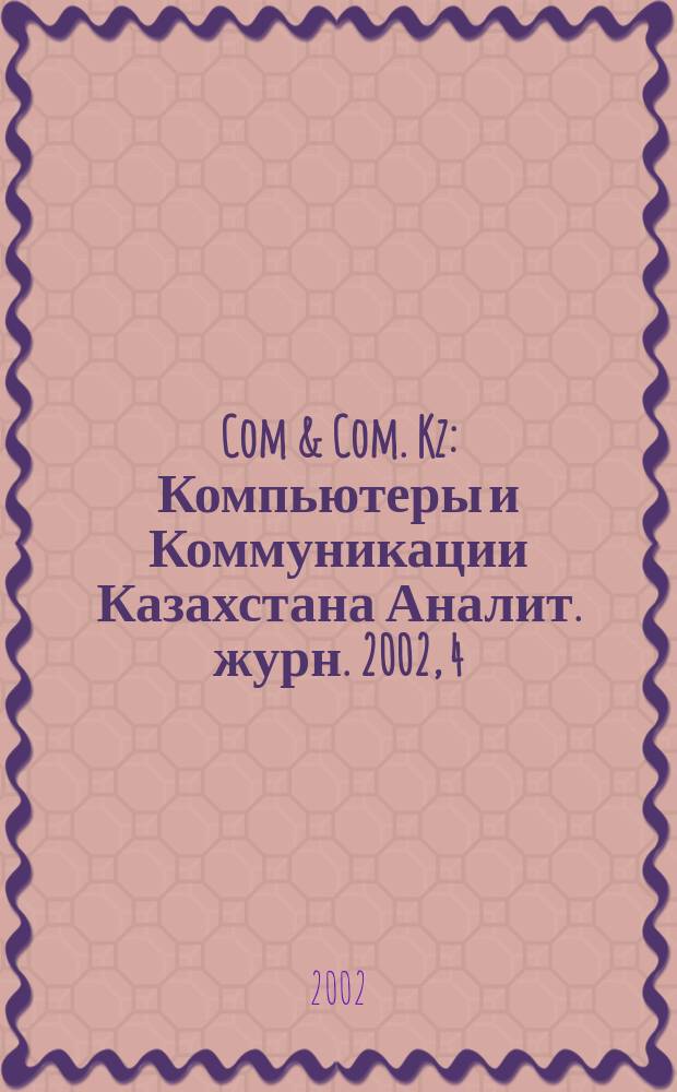Com & Com. Kz : Компьютеры и Коммуникации Казахстана Аналит. журн. 2002, 4(51)