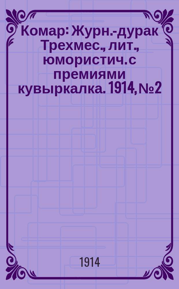 Комар : Журн.-дурак Трехмес., лит., юмористич. с премиями кувыркалка. 1914, №2