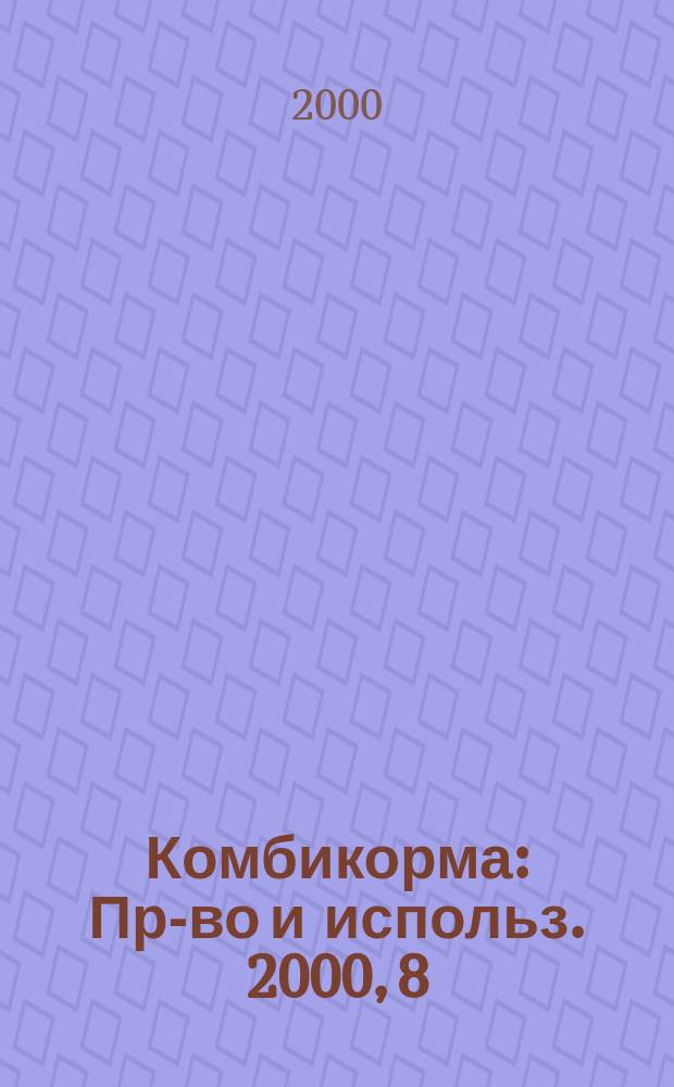 Комбикорма : Пр-во и использ. 2000, 8