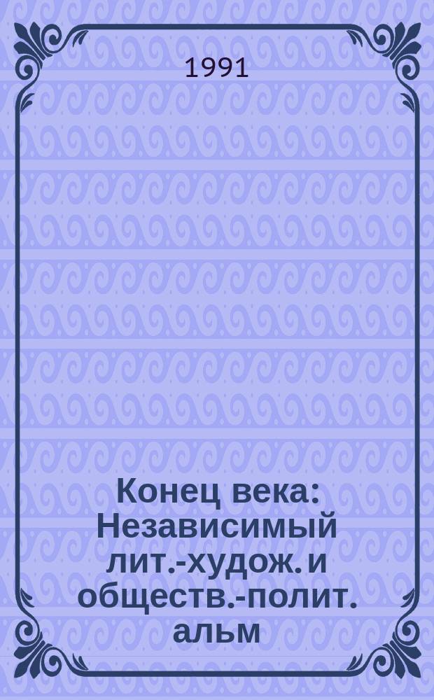 Конец века : Независимый лит.-худож. и обществ.-полит. альм