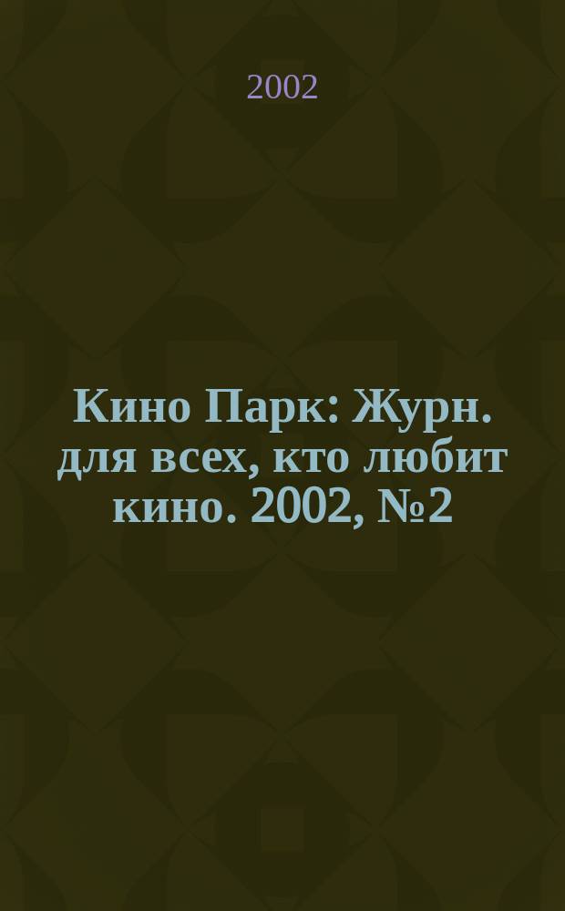 Кино Парк : Журн. для всех, кто любит кино. 2002, №2(57)