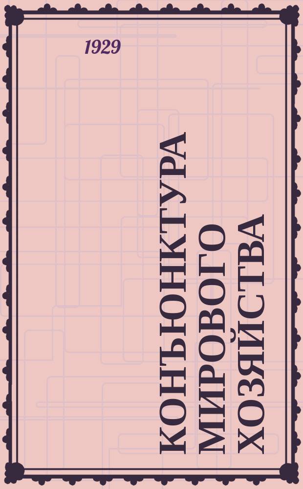 Конъюнктура мирового хозяйства : Журнал Секции мирового хозяйства Ин-та Экон. исследований при Госплане СССР. 1929, №3