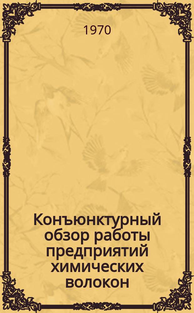 Конъюнктурный обзор работы предприятий химических волокон : Обзорная информация : Квартал 4 и 1969г.