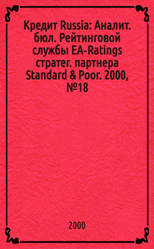 Кредит Russia : Аналит. бюл. Рейтинговой службы EA-Ratings стратег. партнера Standard & Poor. 2000, №18(21)