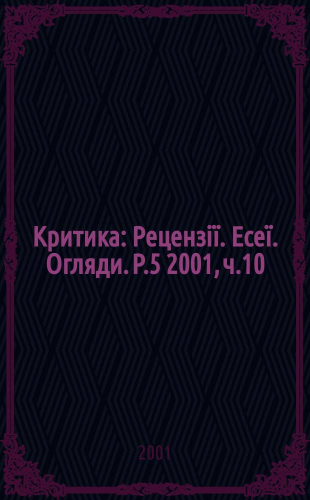Критика : Рецензi&iuml;. Есе&iuml;. Огляди. Р.5 2001, ч.10(48)