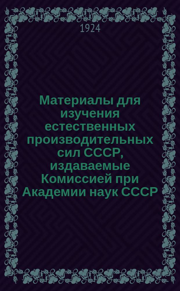 Материалы для изучения естественных производительных сил СССР, издаваемые Комиссией при Академии наук СССР. №47 : Месторождения радиоактивных руд и минералов. Ферганы и задачи их дальнейшего исследования