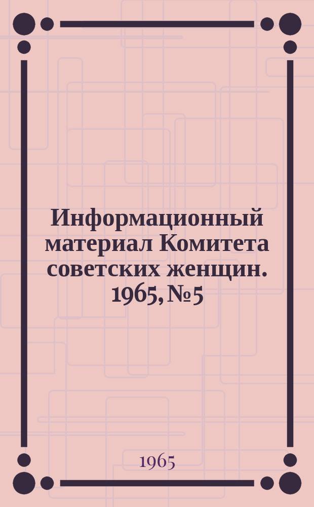 Информационный материал Комитета советских женщин. 1965, №5 : Навстречу 20-летию Международной демократической федерации женщин