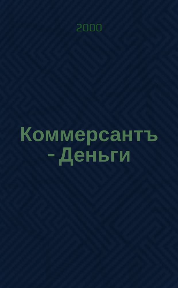 Коммерсантъ - Деньги : Экон. еженедельник Изд. дома "Коммерсантъ". 2000, №49(302)