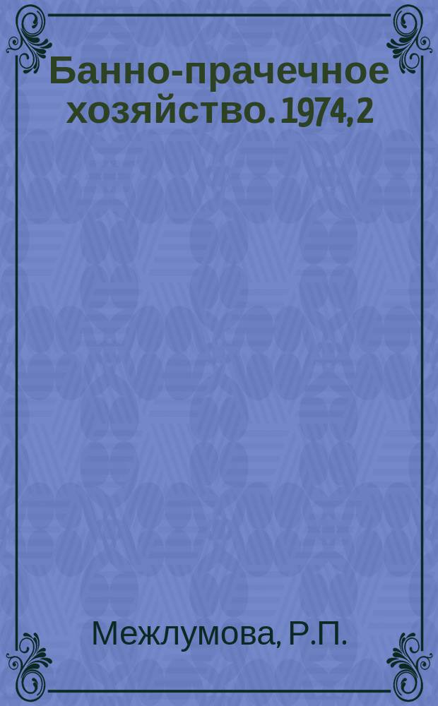 Банно-прачечное хозяйство. 1974, 2(14) : Современные методы оценки эксплуатационных свойств белья, обрабатываемого в прачечных